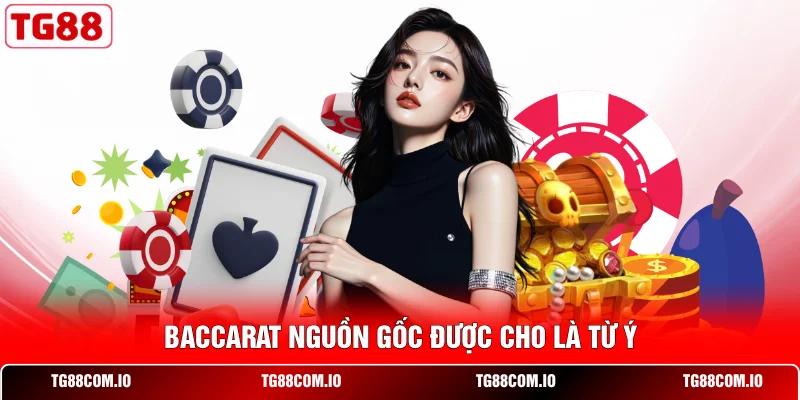 Baccarat nguồn gốc được cho l&agrave; từ &Yacute;