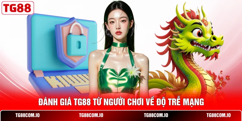 Đ&aacute;nh gi&aacute; TG88 từ người chơi về độ trễ mạng
