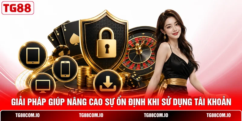 Lỗi Đăng Nhập TG88 - 3 Phút Kiểm Tra Và Xử Lý Sự Cố Nhanh 3 Giải pháp giúp nâng cao sự ổn định khi sử dụng tài khoản
