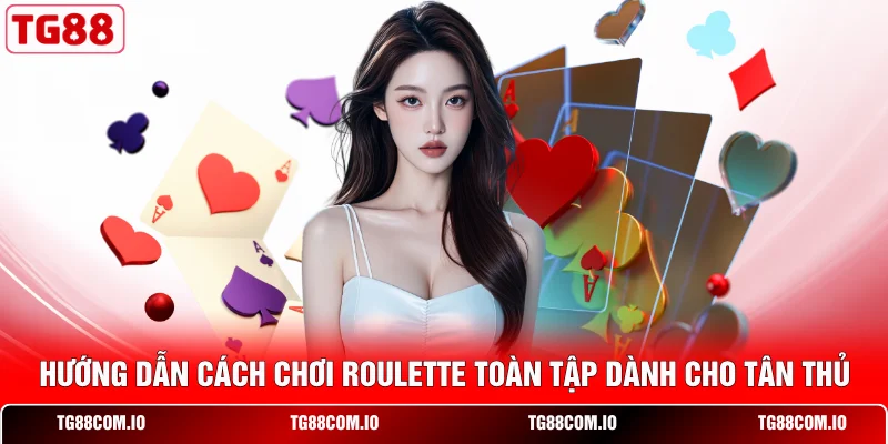 Hướng Dẫn Cách Chơi Roulette Toàn Tập Dành Cho Tân Thủ