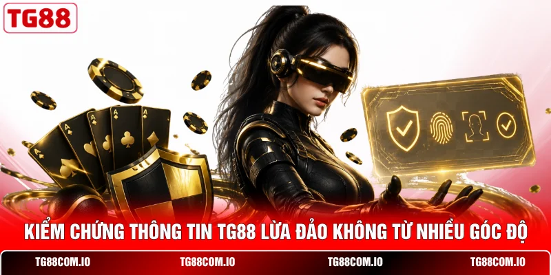 Kiểm chứng th&ocirc;ng tin TG88 lừa đảo kh&ocirc;ng từ nhiều g&oacute;c độ