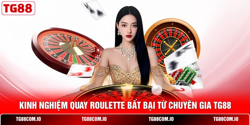 Kinh nghiệm quay Roulette bất bại từ chuy&ecirc;n gia TG88&nbsp;