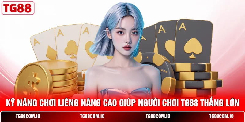 Kỹ năng chơi Li&ecirc;ng n&acirc;ng cao gi&uacute;p người chơi TG88 thắng lớn&nbsp;