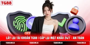 Lấy Lại Tài Khoản TG88 | Cấp Lại Mật Khẩu 24/7 - An Toàn