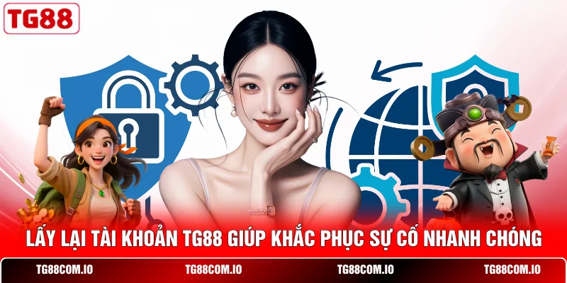 Lấy lại t&agrave;i khoản TG88 gi&uacute;p khắc phục sự cố nhanh ch&oacute;ng