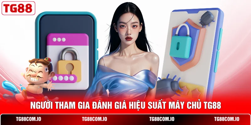 Người tham gia đ&aacute;nh gi&aacute; hiệu suất m&aacute;y chủ TG88