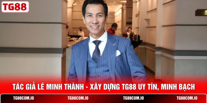 T&aacute;c Giả L&ecirc; Minh Th&agrave;nh &ndash; X&acirc;y Dựng TG88 Uy T&iacute;n, Minh Bạch