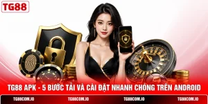 TG88 APK - 5 Bước Tải Và Cài Đặt Nhanh Chóng Trên Android