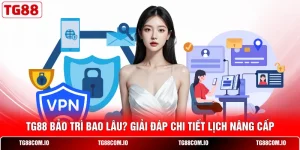 TG88 Bảo Trì Bao Lâu? Giải Đáp Chi Tiết Lịch Nâng Cấp