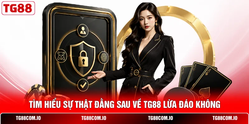 T&igrave;m hiểu sự thật đằng sau về TG88 lừa đ&aacute;o kh&ocirc;ng